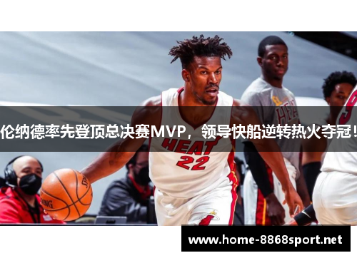 伦纳德率先登顶总决赛MVP，领导快船逆转热火夺冠！