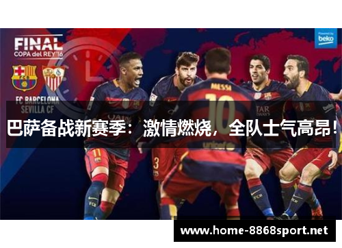 巴萨备战新赛季：激情燃烧，全队士气高昂！